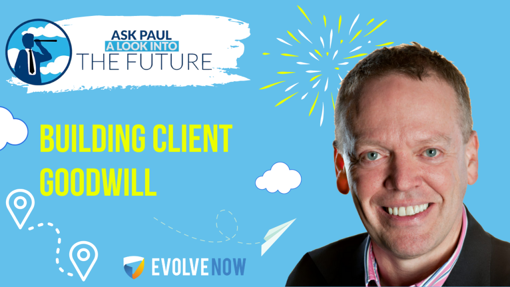 Ask Paul - A Look Into The Future Episode 82 - Building Client Goodwill