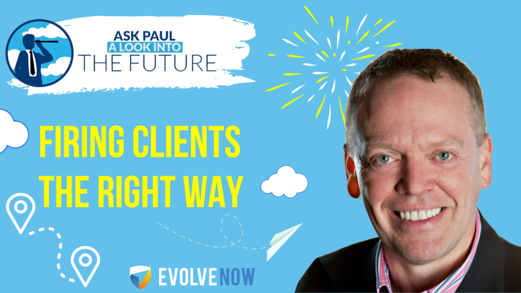 Ask Paul - A Look Into The Future Episode 84 - Firing Clients, the Right Way
