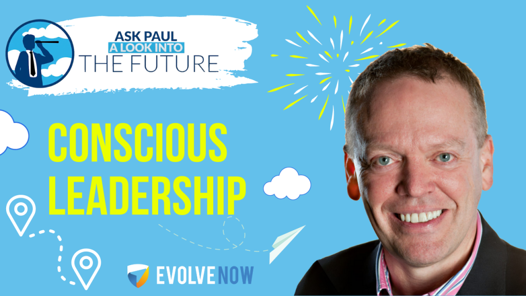 Ask Paul - A Look Into The Future Episode 87- Conscious Leadership