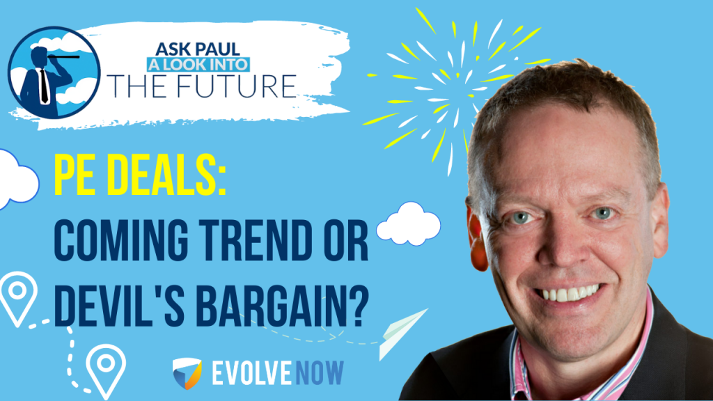 Ask Paul - A Look Into The Future Episode 89 - PE Deals - Coming Trend or Devil's Bargain?