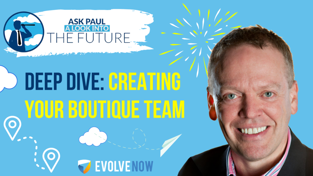 Ask Paul - A Look Into The Future Episode 94 -  Deep Dive - Creating Your Boutique Team
