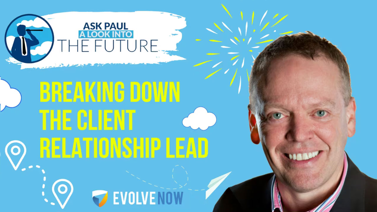 Ask Paul – A Look Into The Future Episode 97 – Breaking Down The Client Relationship Lead