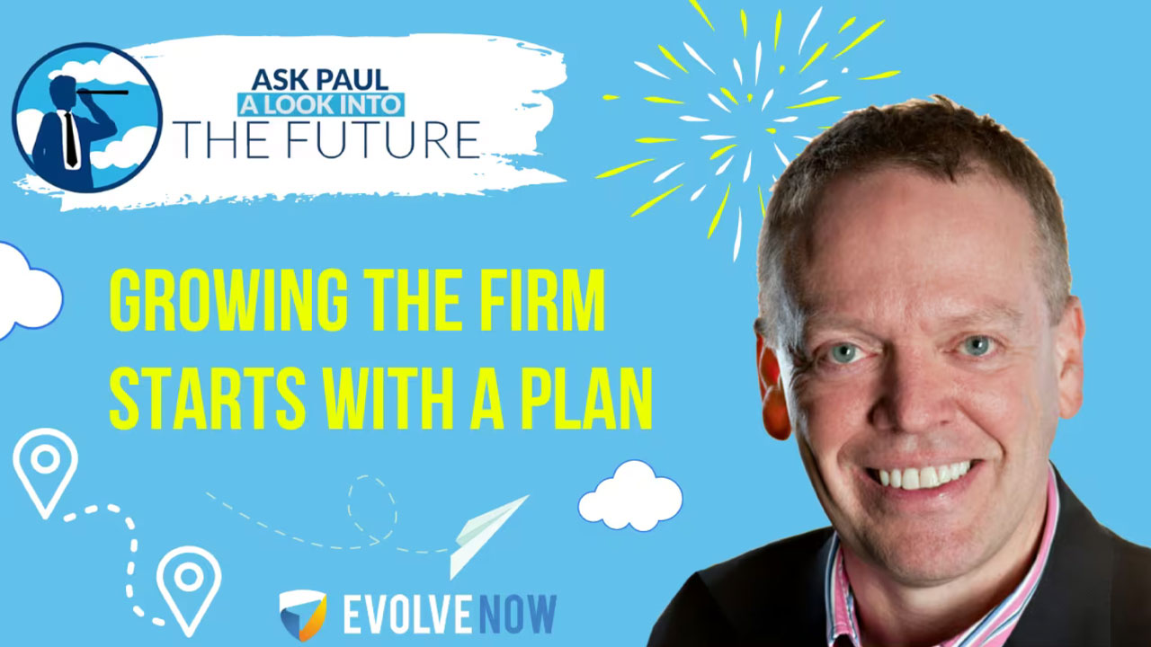 Ask Paul – A Look Into The Future Episode 98 – Growing the Firm Starts With a Plan